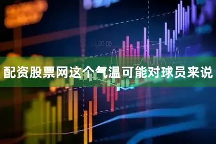 配资股票网这个气温可能对球员来说