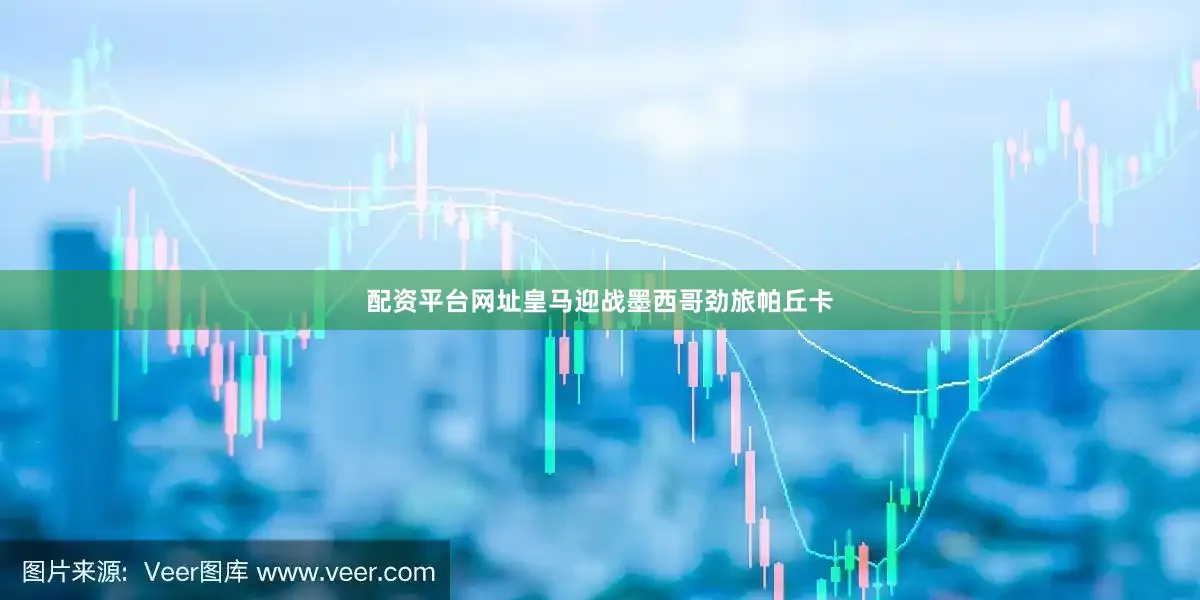配资平台网址皇马迎战墨西哥劲旅帕丘卡
