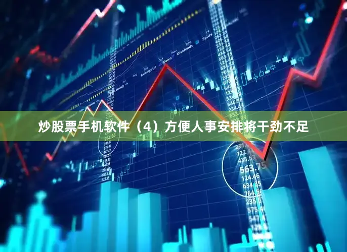 炒股票手机软件（4）方便人事安排将干劲不足