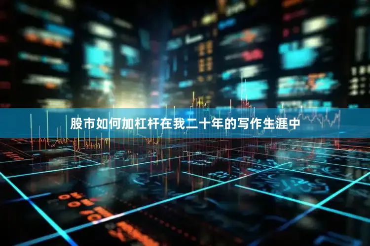 股市如何加杠杆在我二十年的写作生涯中