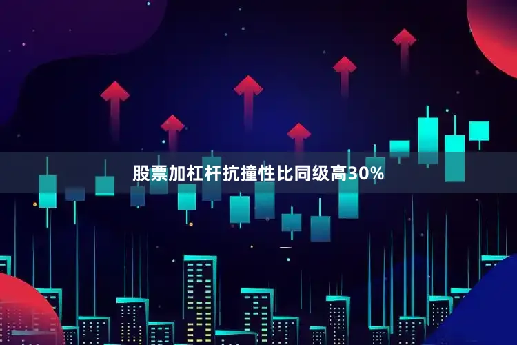 股票加杠杆抗撞性比同级高30%